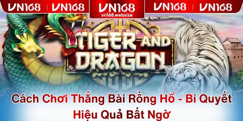 Cách Chơi Thắng Bài Rồng Hổ - Bí Quyết Hiệu Quả Bất Ngờ