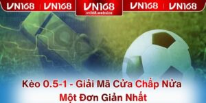 Kèo 0.5-1 - Giải Mã Cửa Chấp Nửa Một Đơn Giản Nhất