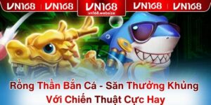 Rồng Thần Bắn Cá - Săn Thưởng Khủng Với Chiến Thuật Cực Hay