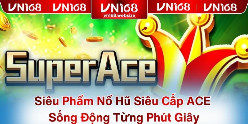 Siêu Phẩm Nổ Hũ Siêu Cấp ACE Sống Động Từng Phút Giây