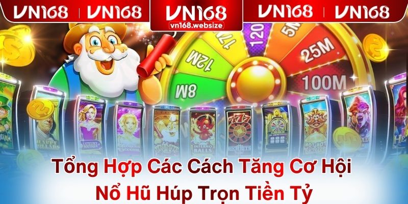 Tổng Hợp Các Cách Tăng Cơ Hội Nổ Hũ Húp Trọn Tiền Tỷ