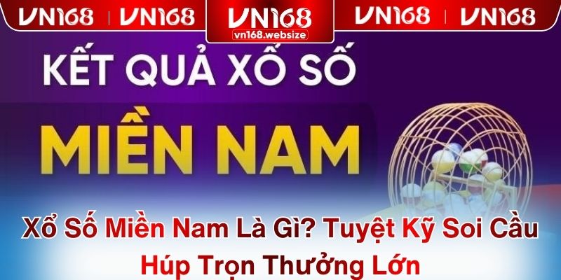 Xổ Số Miền Nam Là Gì? Tuyệt Kỹ Soi Cầu Húp Trọn Thưởng Lớn
